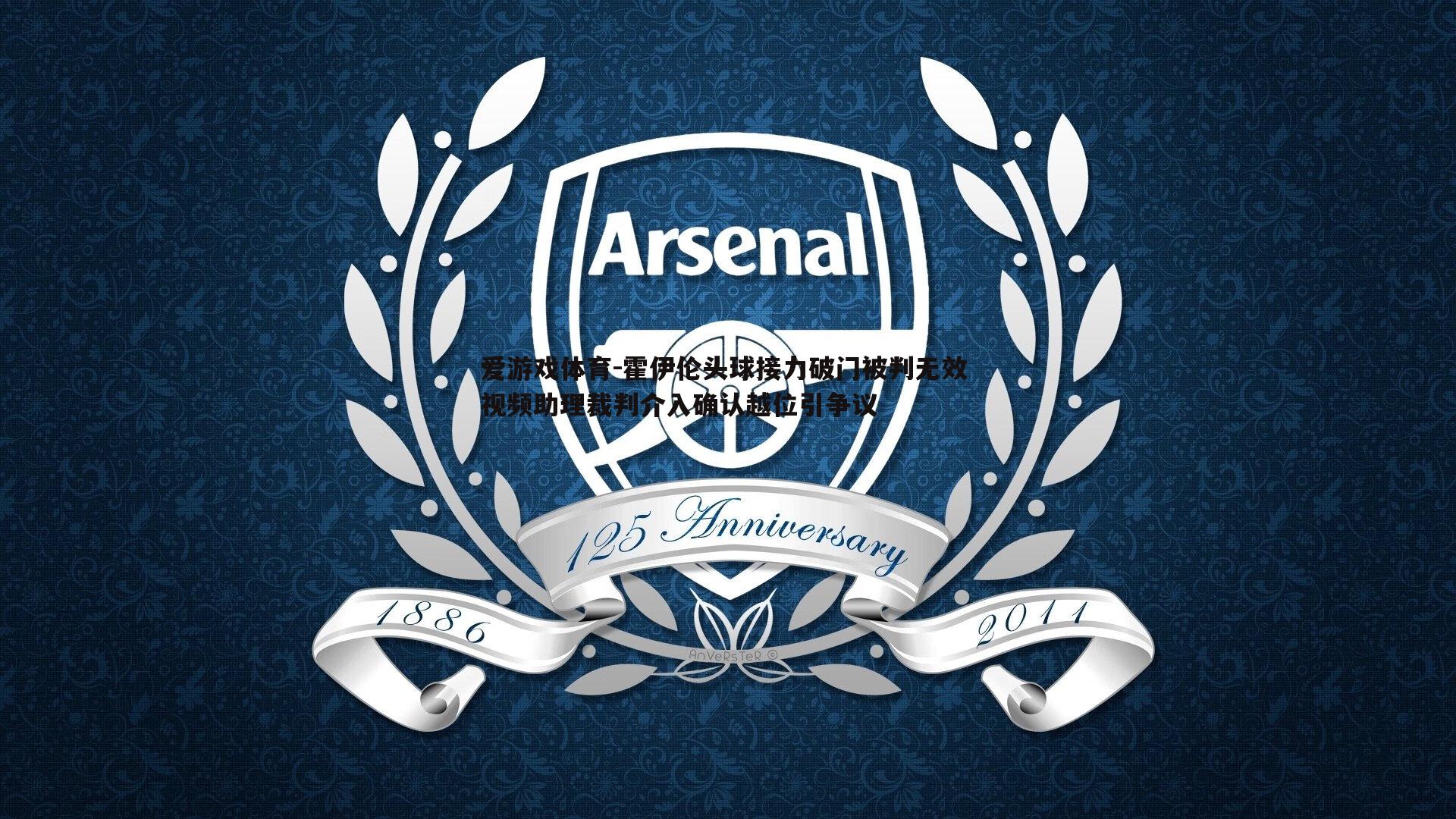 霍伊伦头球接力破门被判无效 视频助理裁判介入确认越位引争议